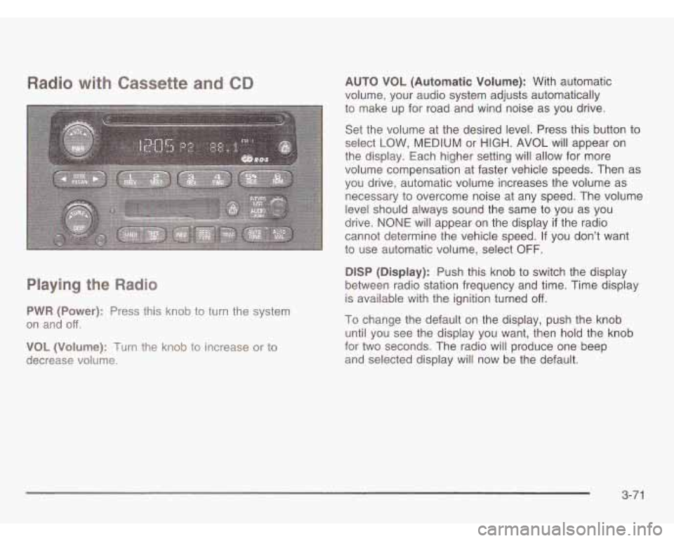 OLDSMOBILE SILHOUETTE 2003 Owners Manual Radio with tte and CD
Playing the Radio
PWR (Power): Press this knob to turn the system
on and
off.
VOL (Volume): Turn the knob to increase or to
decrease volume. AUTO VOL
(Automatic OLDSMOBILE SILHOUETTE 2003 Owners Manual Radio with tte and CD
Playing the Radio
PWR (Power): Press this knob to turn the system
on and
off.
VOL (Volume): Turn the knob to increase or to
decrease volume. AUTO VOL
(Automatic