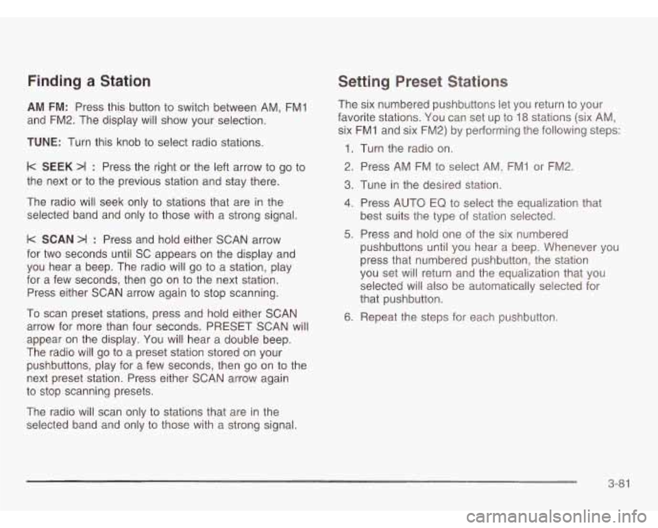 OLDSMOBILE SILHOUETTE 2003 Owners Manual Finding a Station
AM FM: Press this button to switch between AM, FM1
and FM2. The display
will show your selection.
TUNE: Turn this knob to select radio stations.
k SEEK >I : Press t OLDSMOBILE SILHOUETTE 2003 Owners Manual Finding a Station
AM FM: Press this button to switch between AM, FM1
and FM2. The display
will show your selection.
TUNE: Turn this knob to select radio stations.
k SEEK >I : Press t