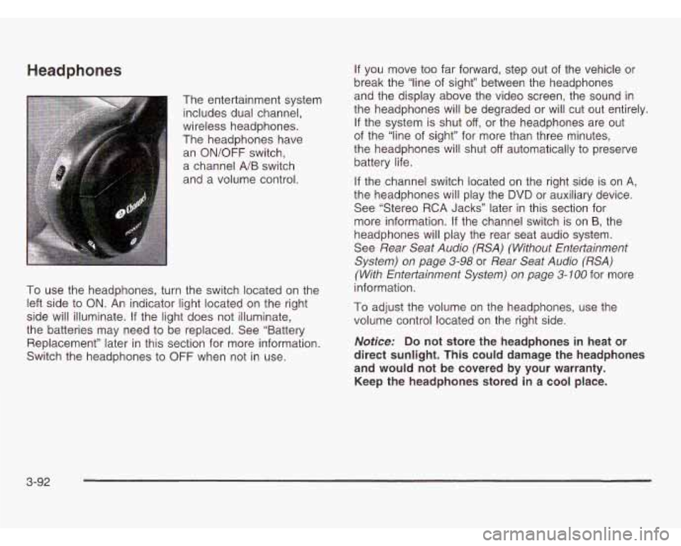 OLDSMOBILE SILHOUETTE 2003 Owners Guide Headphones
The entertainment system includes dual channel,
wireless headphones.
The headphones have
an ON/OFF switch,
a channel
A/B switch
and a volume control.
To use the headphones, OLDSMOBILE SILHOUETTE 2003 Owners Guide Headphones
The entertainment system includes dual channel,
wireless headphones.
The headphones have
an ON/OFF switch,
a channel
A/B switch
and a volume control.
To use the headphones,