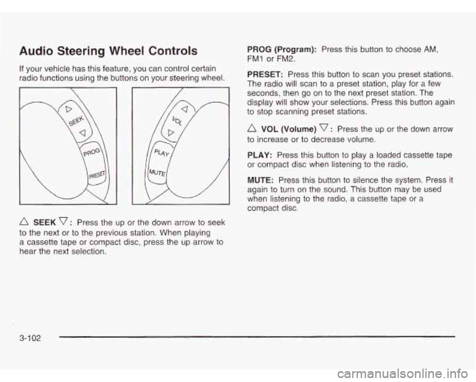 OLDSMOBILE SILHOUETTE 2003 Service Manual Audio Steering Wheel Controls
If your vehicle has this feature, you can control certain
radio functions using the buttons on your steering wheel.
A SEEK v : Press the up or the down arrow OLDSMOBILE SILHOUETTE 2003 Service Manual Audio Steering Wheel Controls
If your vehicle has this feature, you can control certain
radio functions using the buttons on your steering wheel.
A SEEK v : Press the up or the down arrow
