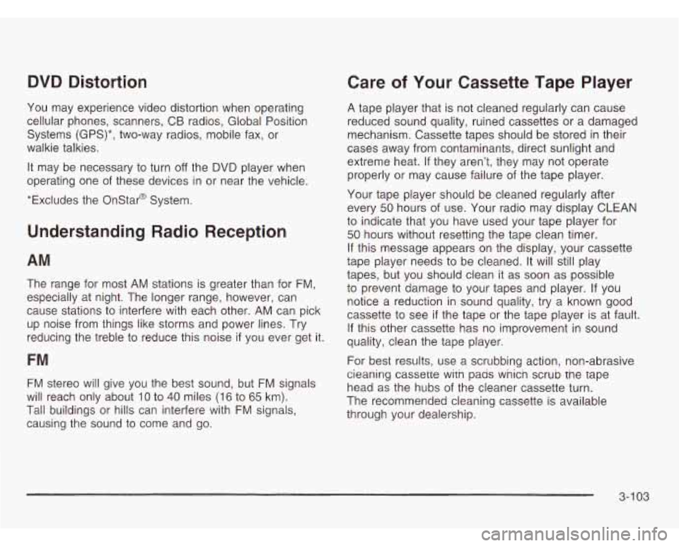 OLDSMOBILE SILHOUETTE 2003 Service Manual DVD Distortion
You may experience video distortion when operating
cellular phones, scanners, CB radios, Global Position
Systems (GPS)*, two-way radios, mobile fax, or
wal kie talkies.
OLDSMOBILE SILHOUETTE 2003 Service Manual DVD Distortion
You may experience video distortion when operating
cellular phones, scanners, CB radios, Global Position
Systems (GPS)*, two-way radios, mobile fax, or
wal kie talkies.