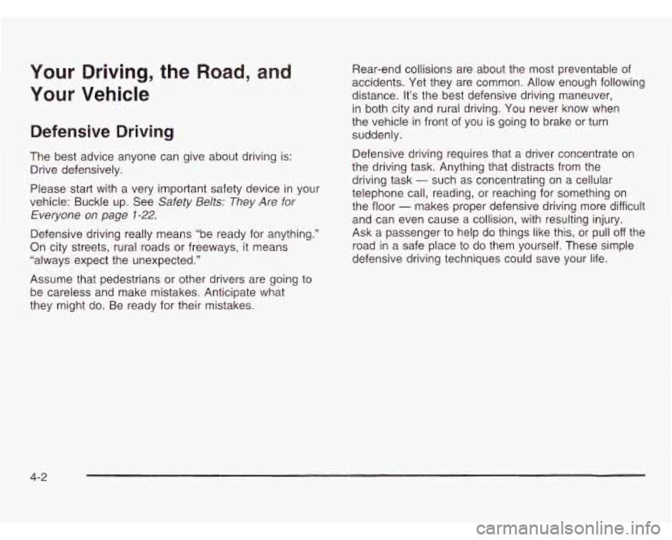 OLDSMOBILE SILHOUETTE 2003 Owners Manual Your Driving, the Road, and
Your Vehicle
Defensive Driving
The best advice anyone can give about driving is:
Drive defensively.
Please start with a very important safety device in y OLDSMOBILE SILHOUETTE 2003 Owners Manual Your Driving, the Road, and
Your Vehicle
Defensive Driving
The best advice anyone can give about driving is:
Drive defensively.
Please start with a very important safety device in y