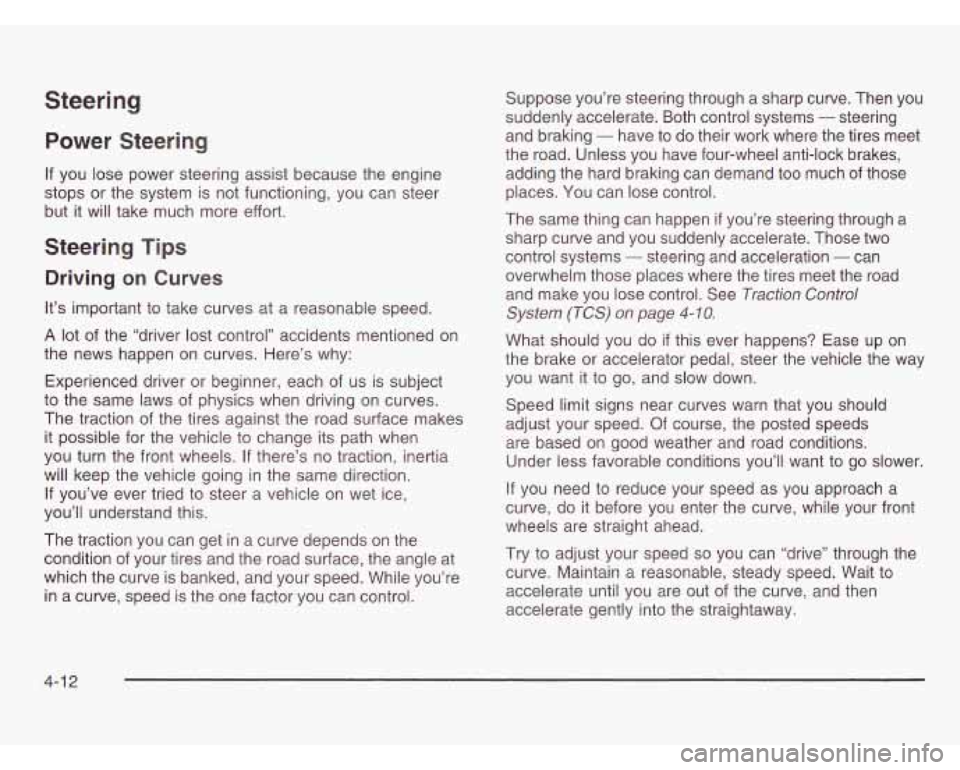 OLDSMOBILE SILHOUETTE 2003  Owners Manual Steering 
Power  Steering 
If you lose  power  steering assist  because  the engine 
stops or the  system is not functioning,  you  can steer 
but it will take  much  more effort. 
Steering Tips 
Driv