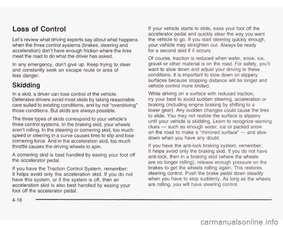 OLDSMOBILE SILHOUETTE 2003 User Guide Loss of Control
Let’s review what driving experts say about what happens
when the three control systems (brakes, steering and
acceleration) don’t have enough friction where the tires
m OLDSMOBILE SILHOUETTE 2003 User Guide Loss of Control
Let’s review what driving experts say about what happens
when the three control systems (brakes, steering and
acceleration) don’t have enough friction where the tires
m