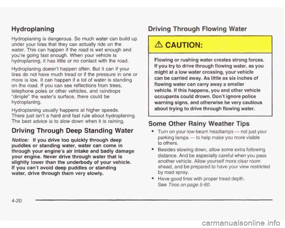 OLDSMOBILE SILHOUETTE 2003 Owners Manual Hydroplaning .-- Thr -W
Hydroplaning is dangerous. So much water can build up
under your tires that they can actually ride on the
water. This can happen
if the road is wet enough and
you OLDSMOBILE SILHOUETTE 2003 Owners Manual Hydroplaning .-- Thr -W
Hydroplaning is dangerous. So much water can build up
under your tires that they can actually ride on the
water. This can happen
if the road is wet enough and
you