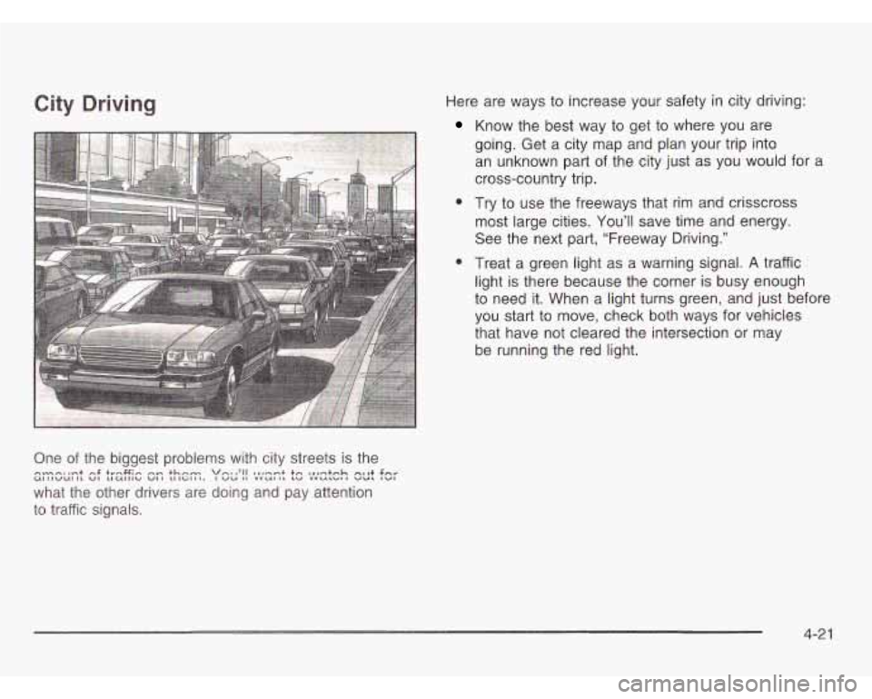 OLDSMOBILE SILHOUETTE 2003 User Guide City Driving 
One of the  biggest  problems  with city streets is the 
what  the other  drivers  are doing  and  pay  attention 
to  traffic  signals. 
UIIIVUIIL VI LIUIIICI VI1 LIIGlll. I VU I# YVUlI