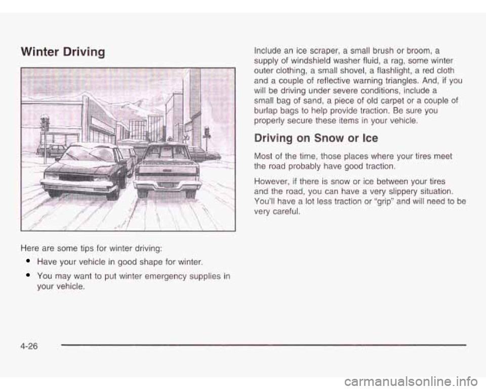 OLDSMOBILE SILHOUETTE 2003 User Guide Winter Driving Include an ice scraper,  a  small brush or  broom,  a 
supply  of windshield  washer  fluid,  a  rag,  some  winter 
outer clothing,  a small shovel,  a  flashlight,  a  red  cloth 
and
