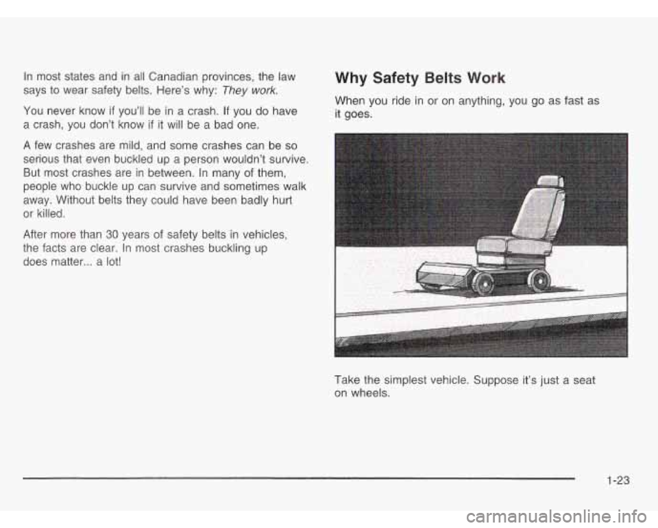 OLDSMOBILE SILHOUETTE 2003 Owners Manual In most states and in all Canadian provinces, the law
says
to wear safety belts. Here’s why: They work.
You never know if you’ll be in a crash. If you do have
a crash, you don OLDSMOBILE SILHOUETTE 2003 Owners Manual In most states and in all Canadian provinces, the law
says
to wear safety belts. Here’s why: They work.
You never know if you’ll be in a crash. If you do have
a crash, you don