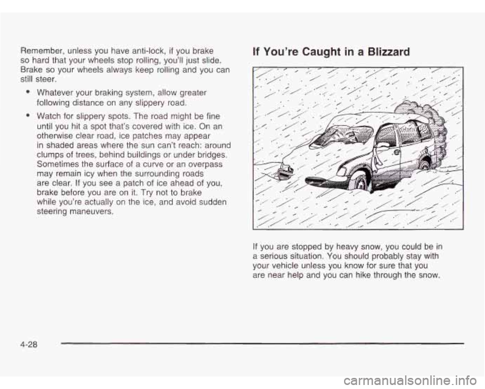 OLDSMOBILE SILHOUETTE 2003 Owners Manual Remember, unless you have anti-lock, if you brake
so hard that your wheels stop rolling, you’ll just slide.
Brake so your wheels always keep rolling and you can
still steer.
0 Whate OLDSMOBILE SILHOUETTE 2003 Owners Manual Remember, unless you have anti-lock, if you brake
so hard that your wheels stop rolling, you’ll just slide.
Brake so your wheels always keep rolling and you can
still steer.
0 Whate