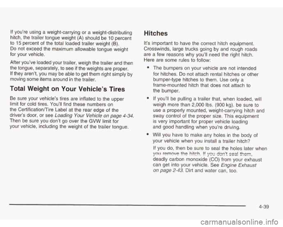 OLDSMOBILE SILHOUETTE 2003 Owners Manual If you’re using a weight-carrying or a weight-distributing
hitch, the trailer tongue weight
(A) should be 10 percent
to
15 percent of the total loaded trailer weight (B).
Do not exce OLDSMOBILE SILHOUETTE 2003 Owners Manual If you’re using a weight-carrying or a weight-distributing
hitch, the trailer tongue weight
(A) should be 10 percent
to
15 percent of the total loaded trailer weight (B).
Do not exce