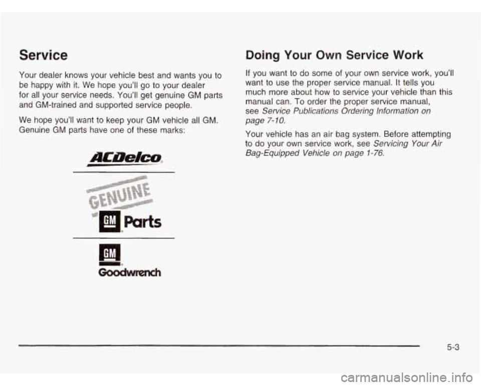 OLDSMOBILE SILHOUETTE 2003 Owners Manual Service
Your dealer knows your vehicle best and wants you to
be happy with
it. We hope you’ll go to your dealer
for all your service needs. You’ll get genuine GM parts
and GM-t OLDSMOBILE SILHOUETTE 2003 Owners Manual Service
Your dealer knows your vehicle best and wants you to
be happy with
it. We hope you’ll go to your dealer
for all your service needs. You’ll get genuine GM parts
and GM-t