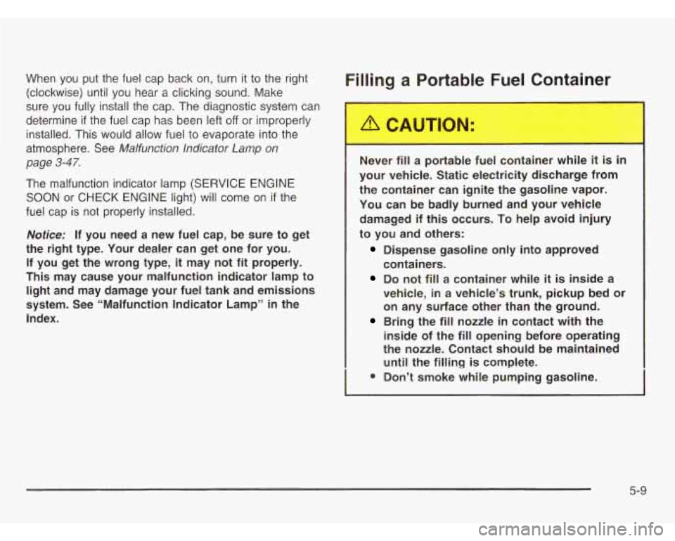 OLDSMOBILE SILHOUETTE 2003 User Guide When you put the fuel cap back on, turn it to the right
(clockwise) until you hear a clicking sound. Make
sure you fully install the cap. The diagnostic system can
determine
if t OLDSMOBILE SILHOUETTE 2003 User Guide When you put the fuel cap back on, turn it to the right
(clockwise) until you hear a clicking sound. Make
sure you fully install the cap. The diagnostic system can
determine
if t