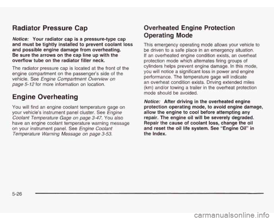 OLDSMOBILE SILHOUETTE 2003 User Guide Radiator Pressure Cap
Notice: Your radiator cap is a pressure-type cap
and must be tightly installed to prevent coolant
loss
and possible engine damage from overheating.
Be sure OLDSMOBILE SILHOUETTE 2003 User Guide Radiator Pressure Cap
Notice: Your radiator cap is a pressure-type cap
and must be tightly installed to prevent coolant
loss
and possible engine damage from overheating.
Be sure