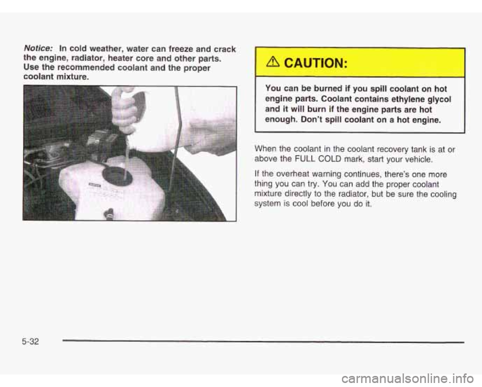OLDSMOBILE SILHOUETTE 2003 Owners Manual Notice: In cold weather, water can freeze and crack
the engine, radiator, heater core and other parts.
Use the recommended coolant and the proper
coolant mixture.
You can be b OLDSMOBILE SILHOUETTE 2003 Owners Manual Notice: In cold weather, water can freeze and crack
the engine, radiator, heater core and other parts.
Use the recommended coolant and the proper
coolant mixture.
You can be b