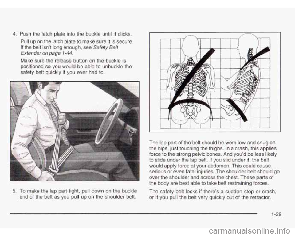 OLDSMOBILE SILHOUETTE 2003  Owners Manual 4. Push  the  latch plate into the  buckle  until it clicks. 
Pull  up  on  the  latch  plate to  make  sure  it  is secure. 
If the  belt  isnt  long  enough,  see Safety Belt 
Extender  on  page 
1