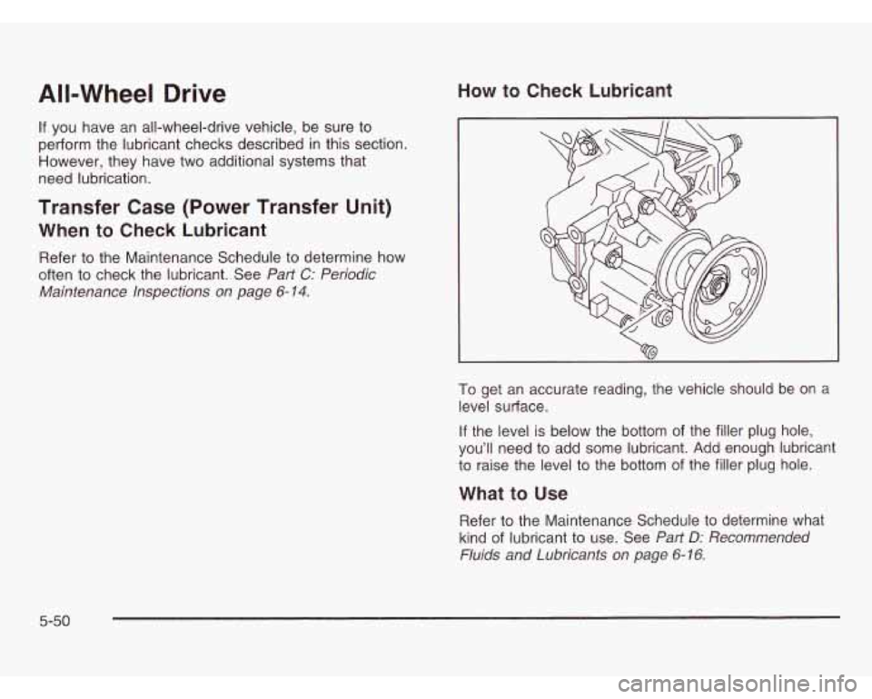 OLDSMOBILE SILHOUETTE 2003  Owners Manual All-Wheel Drive How to Check  Lubricant 
If you  have  an all-wheel-drive  vehicle,  be  sure  to 
perform  the  lubricant checks described  in  this section. 
However, they have two additional system