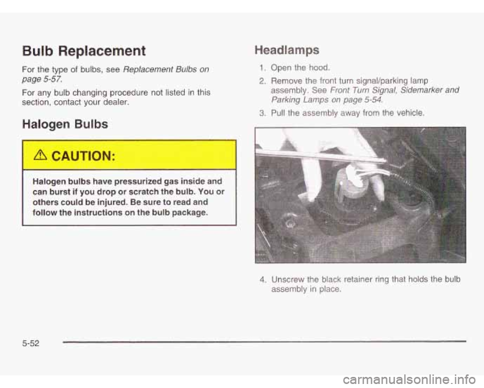 OLDSMOBILE SILHOUETTE 2003  Owners Manual Bulb Replacement 
For the type of bulbs,  see Replacement Bulbs on 
page 
5-57. 
For any  bulb changing procedure  not listed  in this 
section, contact your dealer. 
Halogen Bulbs 
Ha.,Jen  ,Jibs h, 