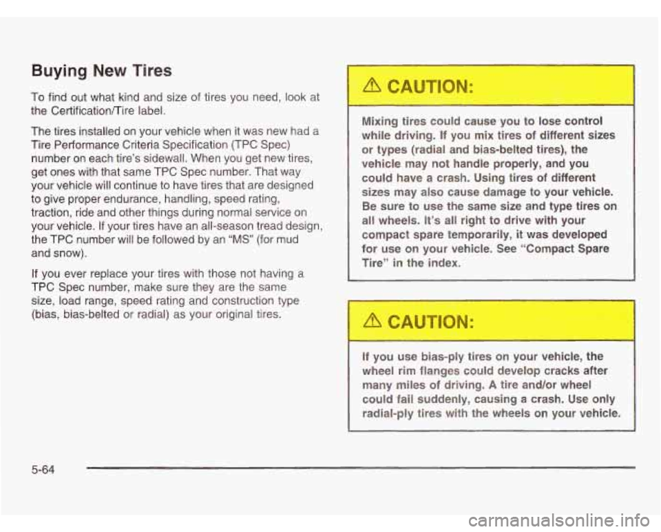 OLDSMOBILE SILHOUETTE 2003  Owners Manual Buying New Tires 
To find  out  what  kind and size of tires you  need, look at 
the  Certificationflire  label. 
The tires installed on  your vehicle  when  it  was  new  had a 
Tire Petformance Crit
