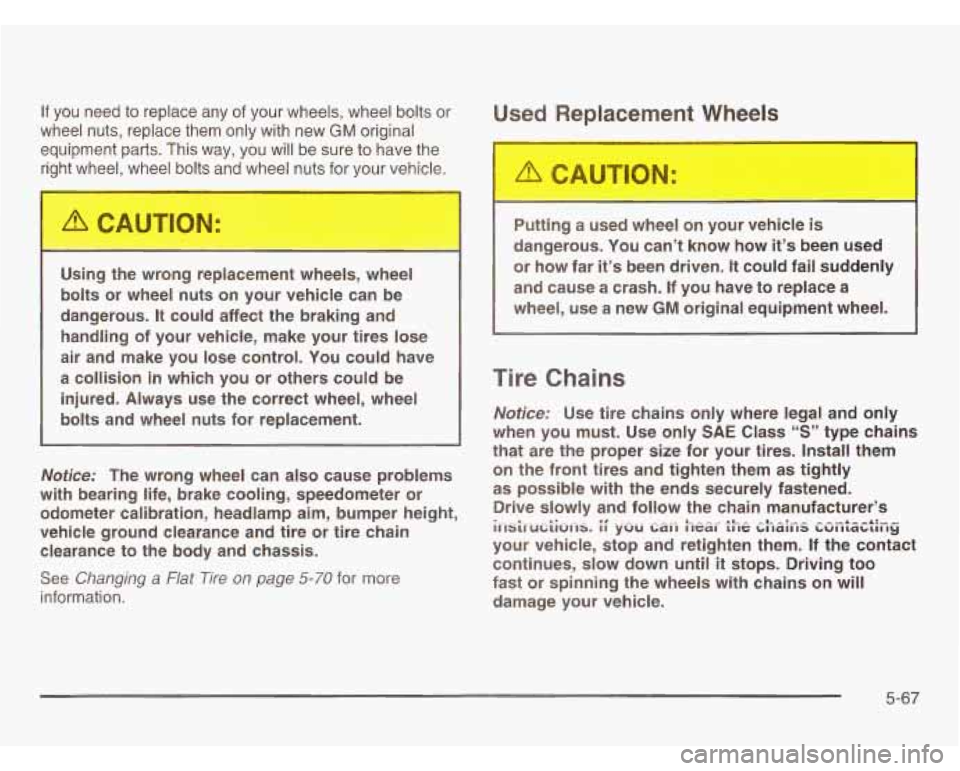 OLDSMOBILE SILHOUETTE 2003 Owners Manual If you need to replace any of your wheels, wheel bolts or
wheel nuts, replace them only with new GM original
equipment parts. This way, you will be sure to have the
Using the wro OLDSMOBILE SILHOUETTE 2003 Owners Manual If you need to replace any of your wheels, wheel bolts or
wheel nuts, replace them only with new GM original
equipment parts. This way, you will be sure to have the
Using the wro