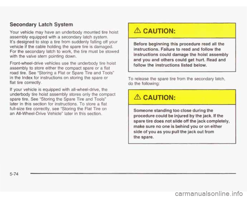 OLDSMOBILE SILHOUETTE 2003  Owners Manual Secondary Latch System 
Your vehicle  may  have  an underbody  mounted  tire hoist 
assembly  equipped  with a  secondary  latch system. 
It‘s designed  to  stop a tire from  suddenly  falling off y