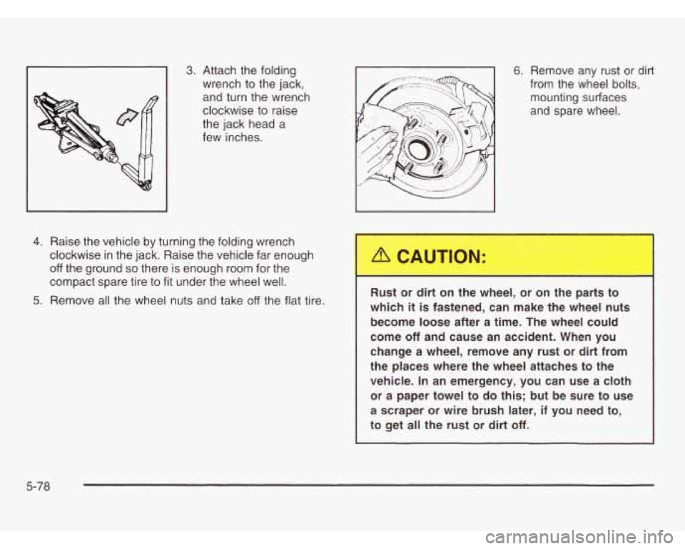 OLDSMOBILE SILHOUETTE 2003 Owners Guide 3. Attach the folding
wrench to the jack,
and turn the wrench
clockwise to raise
the jack head a
few inches.
4. Raise the vehicle by turning the folding wrench
clockwise in the jack. Rais OLDSMOBILE SILHOUETTE 2003 Owners Guide 3. Attach the folding
wrench to the jack,
and turn the wrench
clockwise to raise
the jack head a
few inches.
4. Raise the vehicle by turning the folding wrench
clockwise in the jack. Rais