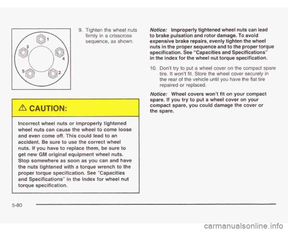 OLDSMOBILE SILHOUETTE 2003  Owners Manual 9. Tighten the wheel nuts 
firmly  in a crisscross 
sequence,  as shown. 
Incorrect  wheel  nuts  or  improperly  tightened 
wheel  nuts  can  cause  the  wheel 
to come  loose 
and  even  come 
off. 