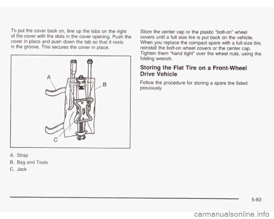 OLDSMOBILE SILHOUETTE 2003  Owners Manual To  put  the cover back  on,  line up  the  tabs on  the  right 
of  the  cover  with  the  slots  in the  cover opening. Push the 
cover  in  place  and  push  down the tab 
so that it  rests 
in  th