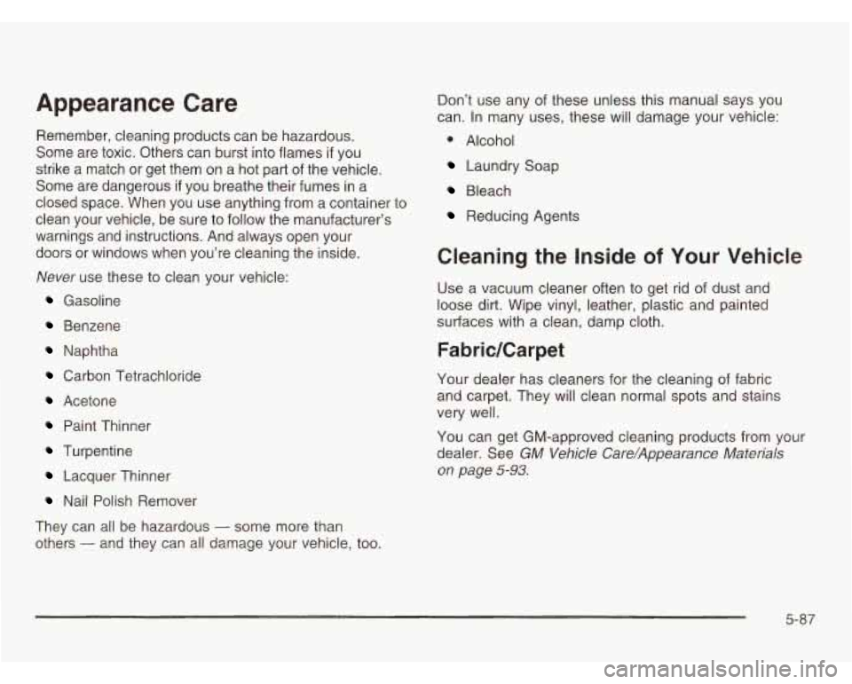 OLDSMOBILE SILHOUETTE 2003  Owners Manual Appearance  Care 
Remember, cleaning products can be  hazardous. 
Some  are  toxic.  Others  can burst into flames 
if you 
strike  a  match  or  get  them  on a hot part  of the  vehicle. 
Some  are 