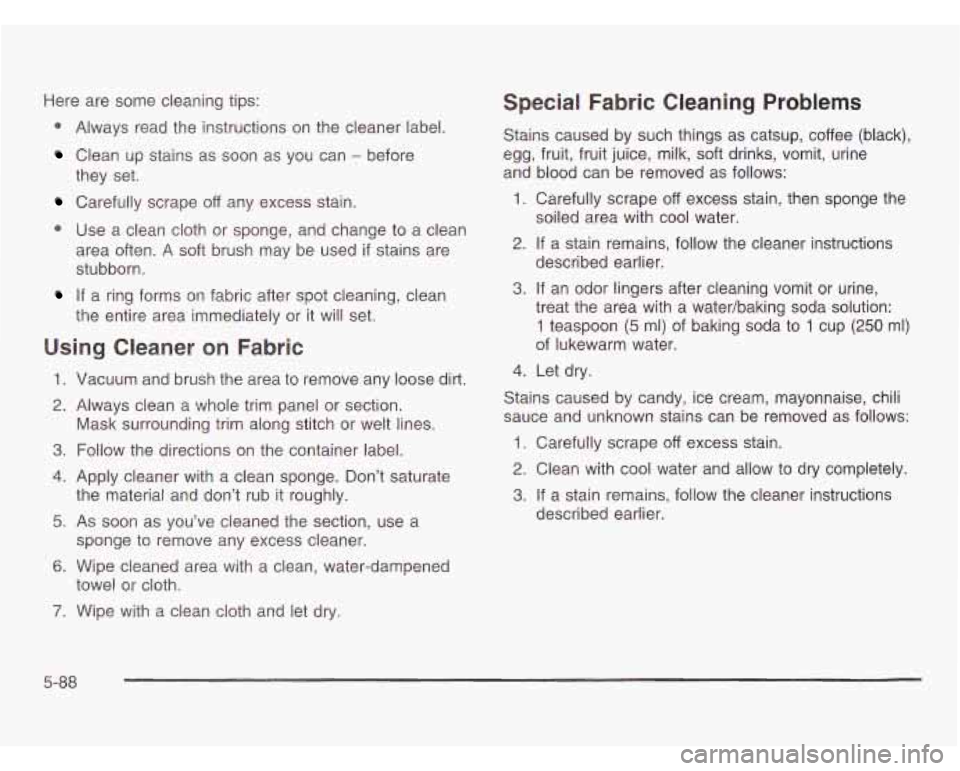 OLDSMOBILE SILHOUETTE 2003  Owners Manual Here are some  cleaning tips: 
0 Always  read the instructions  on the cleaner label. 
Clean  up  stains as soon  as you  can - before 
Carefully scrape off any  excess  stain. 
they 
set. 
* Use a cl