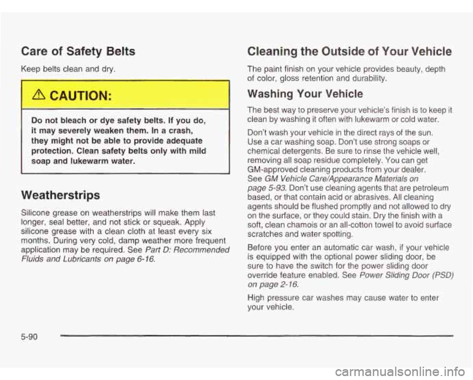OLDSMOBILE SILHOUETTE 2003  Owners Manual Care of Safety Belts 
Keep belts clean  and  dry. 
Do not  bleach  or  dye safety  belts. If you do, 
it may  severely  weaken them.  In a crash, 
they  might  not  be able  to provide  adequate 
prot