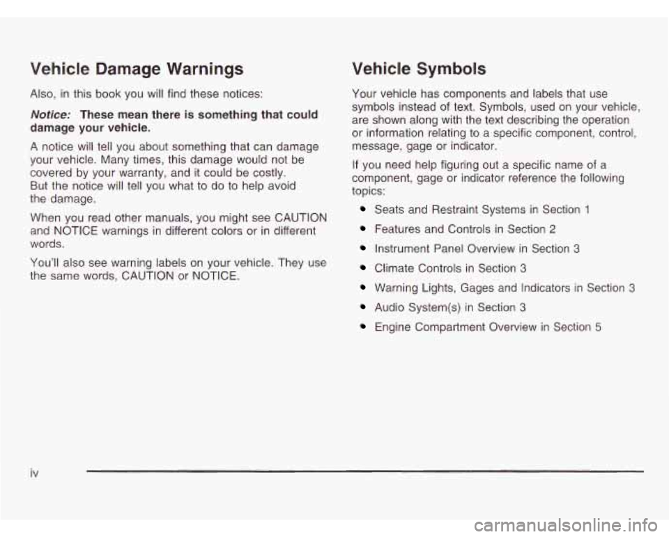 OLDSMOBILE SILHOUETTE 2003  Owners Manual Vehicle Damage Warnings 
Also, in this book  you will find these  notices: 
Notice: These  mean there is something  that could 
damage  your vehicle. 
A  notice  will tell you  about  something  that 