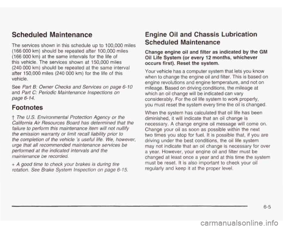 OLDSMOBILE SILHOUETTE 2003 Owners Manual Scheduled Maintenance
The services shown in this schedule up to 100,000 miles
(1 66 000 km) should be repeated after 100,000 miles
(1 66 000 km) at the same intervals for the life of
th OLDSMOBILE SILHOUETTE 2003 Owners Manual Scheduled Maintenance
The services shown in this schedule up to 100,000 miles
(1 66 000 km) should be repeated after 100,000 miles
(1 66 000 km) at the same intervals for the life of
th