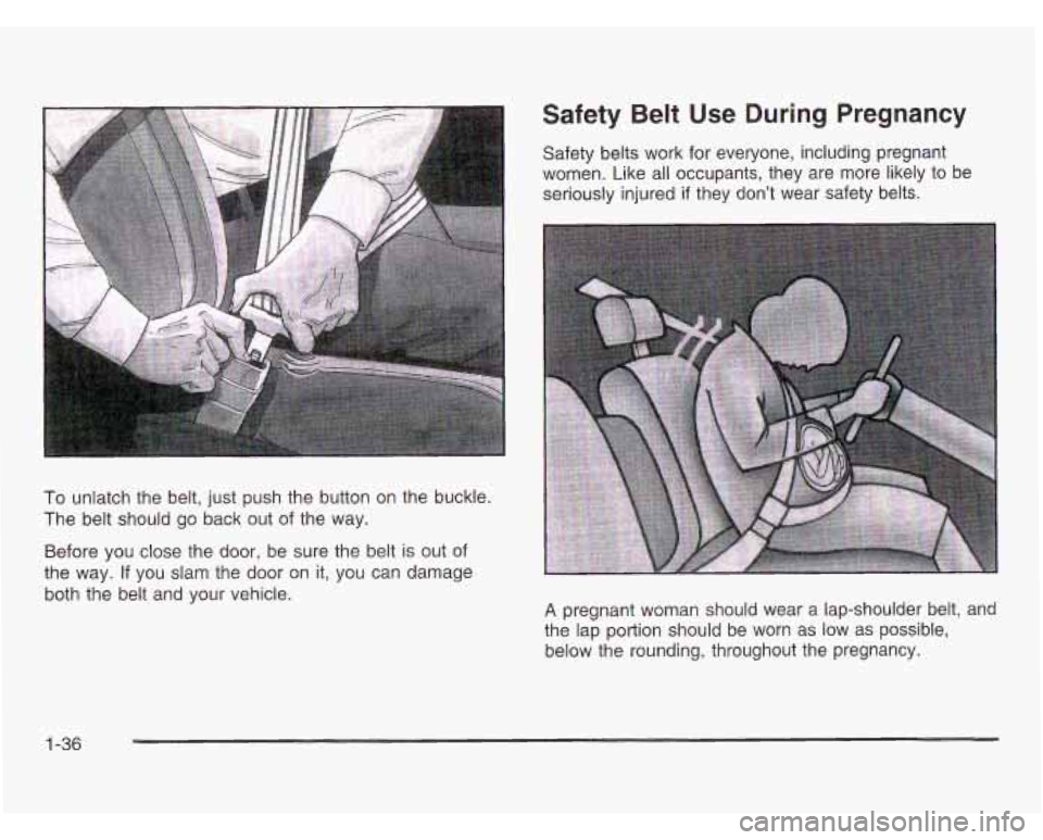 OLDSMOBILE SILHOUETTE 2003 Service Manual To unlatch the  belt, just  push the  button  on the  buckle. 
The  belt should go  back out  of the  way. 
Before you close the  door, be sure the  belt  is out  of 
the  way. 
If you  slam the  door