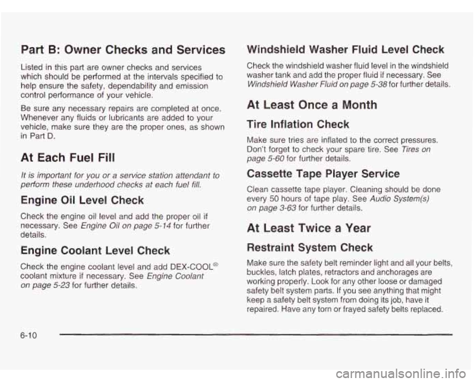 OLDSMOBILE SILHOUETTE 2003 Owners Manual Part B: Owner Checks and Services
Listed in this part are owner checks and services
which should be performed at the intervals specified to
help ensure the safety, dependability and em OLDSMOBILE SILHOUETTE 2003 Owners Manual Part B: Owner Checks and Services
Listed in this part are owner checks and services
which should be performed at the intervals specified to
help ensure the safety, dependability and em