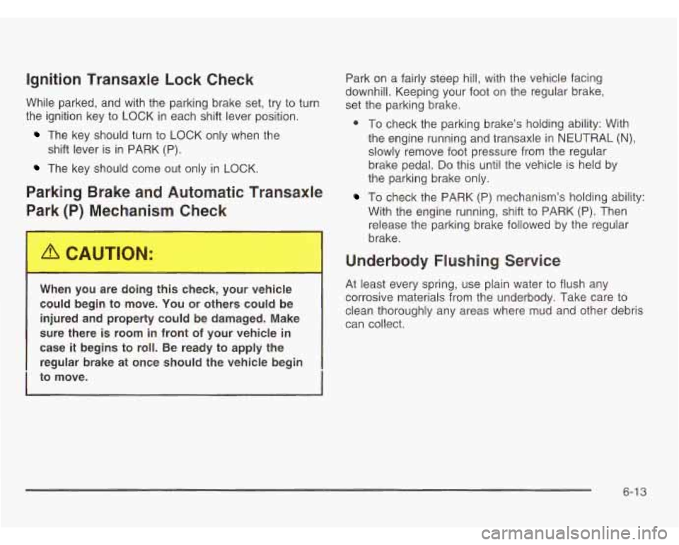 OLDSMOBILE SILHOUETTE 2003 Workshop Manual Ignition Transaxle Lock Check
While parked, and with the parking brake set, try to turn
the ignition key to LOCK in each shift lever position.
The key should turn to LOCK only when t OLDSMOBILE SILHOUETTE 2003 Workshop Manual Ignition Transaxle Lock Check
While parked, and with the parking brake set, try to turn
the ignition key to LOCK in each shift lever position.
The key should turn to LOCK only when t