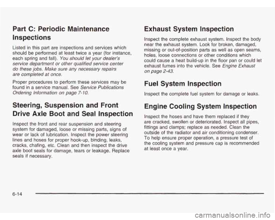 OLDSMOBILE SILHOUETTE 2003  Owners Manual Part C: Periodic  Maintenance 
Inspections 
Listed in this part  are inspections  and services  which 
should be  performed  at  least twice  a year  (for  instance, 
each  spring  and fall). 
You sho