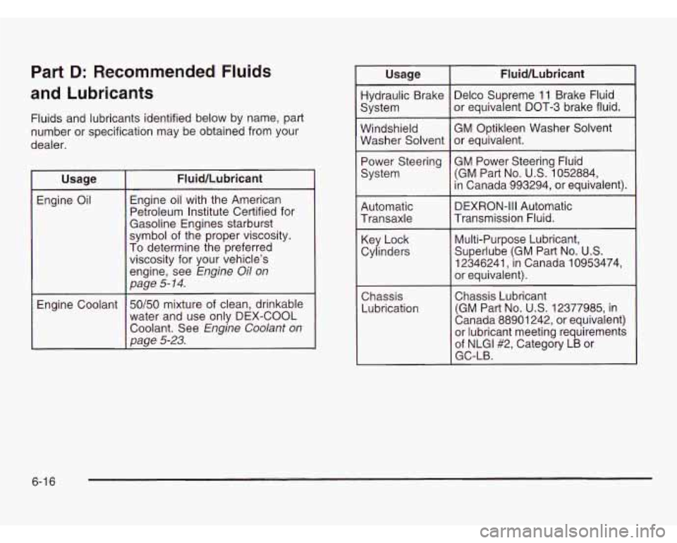 OLDSMOBILE SILHOUETTE 2003 Owners Manual Part D: Recommended Fluids
and Lubricants
Fluids and lubricants identified below by name, part
number or specification may be obtained from your
dealer.
Usage Engine oil with the American OLDSMOBILE SILHOUETTE 2003 Owners Manual Part D: Recommended Fluids
and Lubricants
Fluids and lubricants identified below by name, part
number or specification may be obtained from your
dealer.
Usage Engine oil with the American