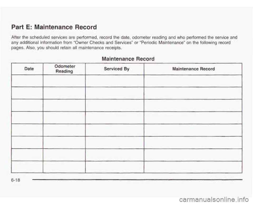 OLDSMOBILE SILHOUETTE 2003 Owners Manual Part E: Maintenance Record
After the scheduled services are performed, record the date, odometer reading and who performed the service and
any additional information from “Owner Che OLDSMOBILE SILHOUETTE 2003 Owners Manual Part E: Maintenance Record
After the scheduled services are performed, record the date, odometer reading and who performed the service and
any additional information from “Owner Che