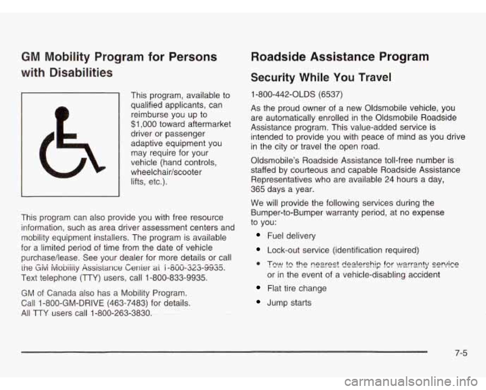 OLDSMOBILE SILHOUETTE 2003 Owners Manual GM Mobility Program for Persons
with Disabilities
This program, available to
qualified applicants, can
reimburse you up to
$1,000 toward aftermarket
driver or passenger
adaptive equip OLDSMOBILE SILHOUETTE 2003 Owners Manual GM Mobility Program for Persons
with Disabilities
This program, available to
qualified applicants, can
reimburse you up to
$1,000 toward aftermarket
driver or passenger
adaptive equip