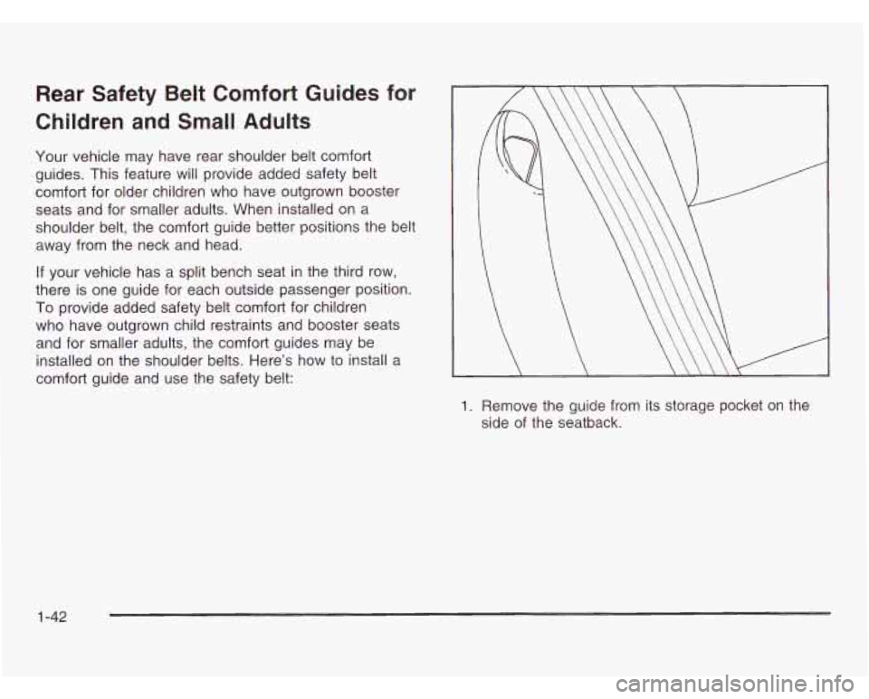 OLDSMOBILE SILHOUETTE 2003 Service Manual Rear  Safety  Belt  Comfort Guides for 
Children  and  Small  Adults 
Your vehicle  may  have  rear  shoulder belt comfort 
guides. This feature will  provide added safety  belt 
comfort  for  older  
