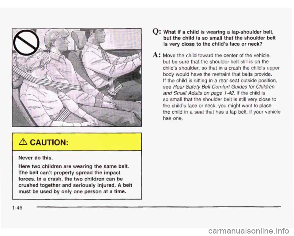 OLDSMOBILE SILHOUETTE 2003 Owners Manual Never do this. Here two children are wearing the same belt.
The belt can’t properly spread the impact
forces.
In a crash, the two children can be
crushed together and seri OLDSMOBILE SILHOUETTE 2003 Owners Manual Never do this. Here two children are wearing the same belt.
The belt can’t properly spread the impact
forces.
In a crash, the two children can be
crushed together and seri