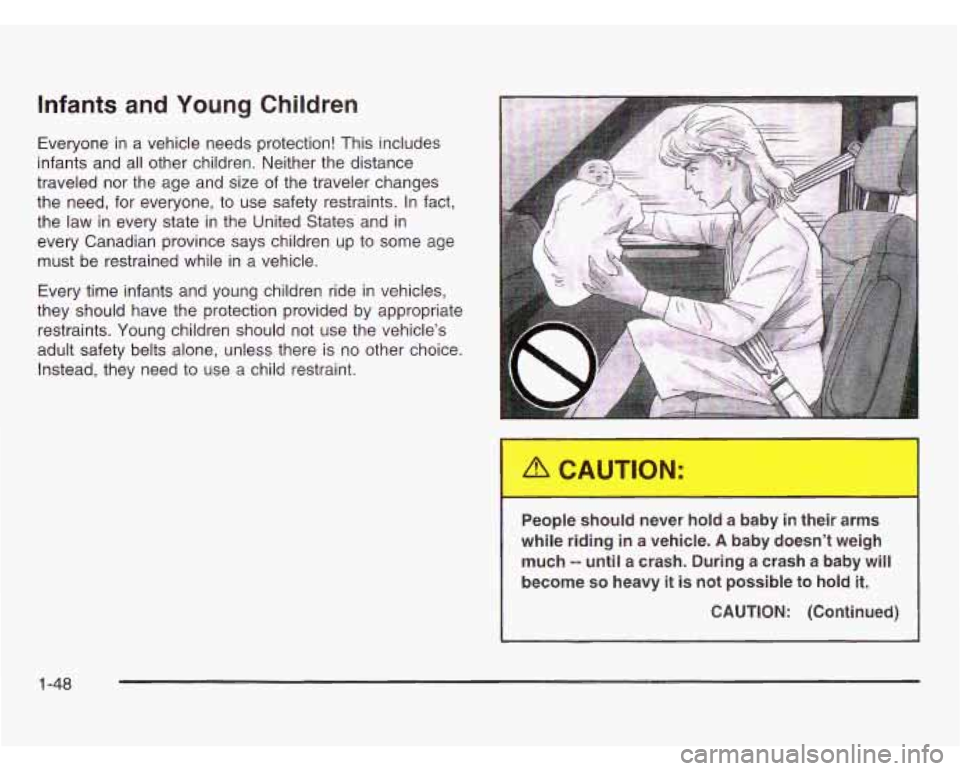 OLDSMOBILE SILHOUETTE 2003 Owners Manual Infants and Young Children
Everyone in a vehicle needs protection! This includes
infants and all other children. Neither the distance
traveled nor the age and size of the traveler cha OLDSMOBILE SILHOUETTE 2003 Owners Manual Infants and Young Children
Everyone in a vehicle needs protection! This includes
infants and all other children. Neither the distance
traveled nor the age and size of the traveler cha