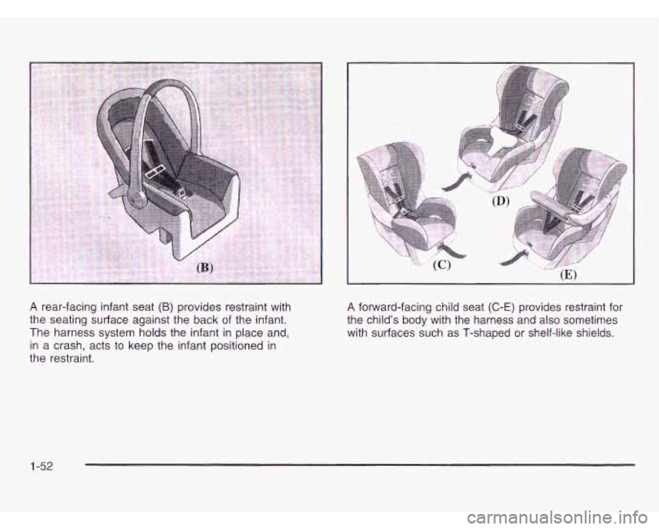 OLDSMOBILE SILHOUETTE 2003 Workshop Manual A rear-facing infant seat (B) provides restraint with
the seating surface against the back of the infant.
The harness system holds the infant
in place and,
in a crash, acts to keep the OLDSMOBILE SILHOUETTE 2003 Workshop Manual A rear-facing infant seat (B) provides restraint with
the seating surface against the back of the infant.
The harness system holds the infant
in place and,
in a crash, acts to keep the