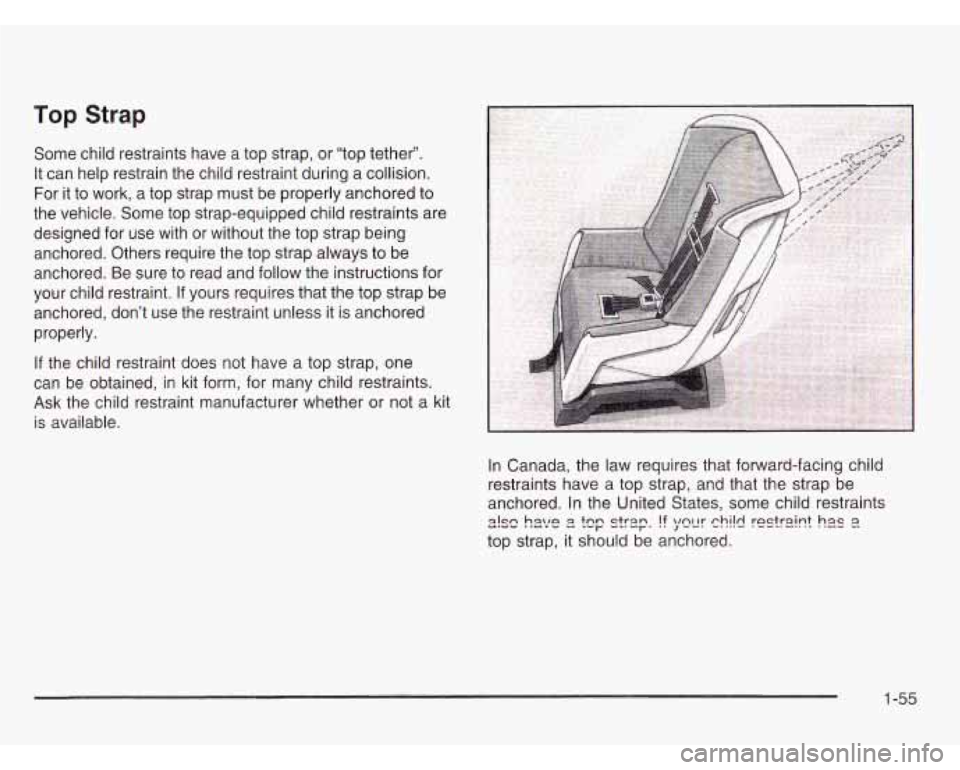 OLDSMOBILE SILHOUETTE 2003 Repair Manual Top Strap
Some child restraints have a top strap, or "top tether".
It can help restrain the child restraint during a collision.
For it to work, a top strap must be properly anchored OLDSMOBILE SILHOUETTE 2003 Repair Manual Top Strap
Some child restraints have a top strap, or "top tether".
It can help restrain the child restraint during a collision.
For it to work, a top strap must be properly anchored