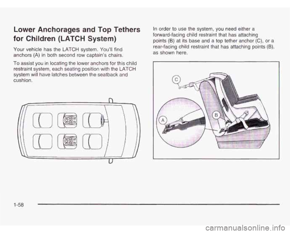 OLDSMOBILE SILHOUETTE 2003 Repair Manual Lower Anchorages and Top Tethers
for Children
(LATCH System)
Your vehicle has the LATCH system. Youll find
anchors (A) in both second row captains chairs.
To assist you
in loca OLDSMOBILE SILHOUETTE 2003 Repair Manual Lower Anchorages and Top Tethers
for Children
(LATCH System)
Your vehicle has the LATCH system. Youll find
anchors (A) in both second row captains chairs.
To assist you
in loca