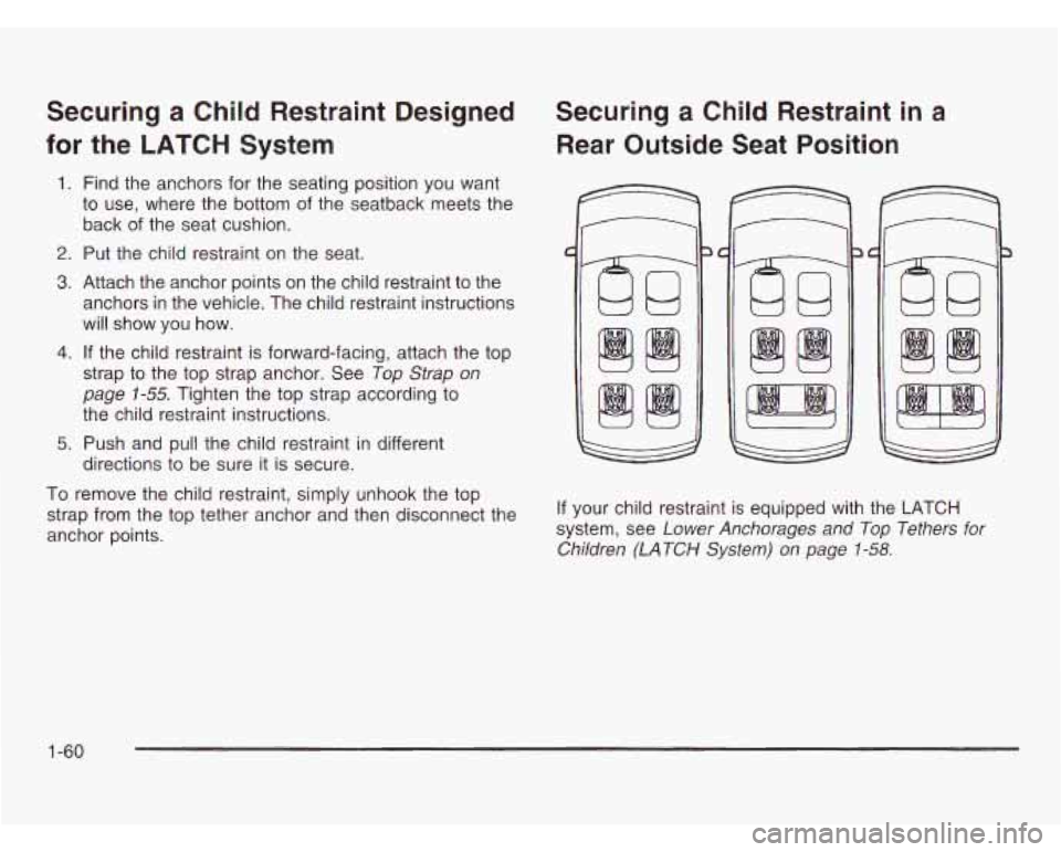OLDSMOBILE SILHOUETTE 2003 User Guide Securing a  Child Restraint Designed 
for the LATCH  System 
1. Find  the anchors for  the seating position  you  want 
to  use,  where  the  bottom of the  seatback  meets the 
back  of the  seat  cu