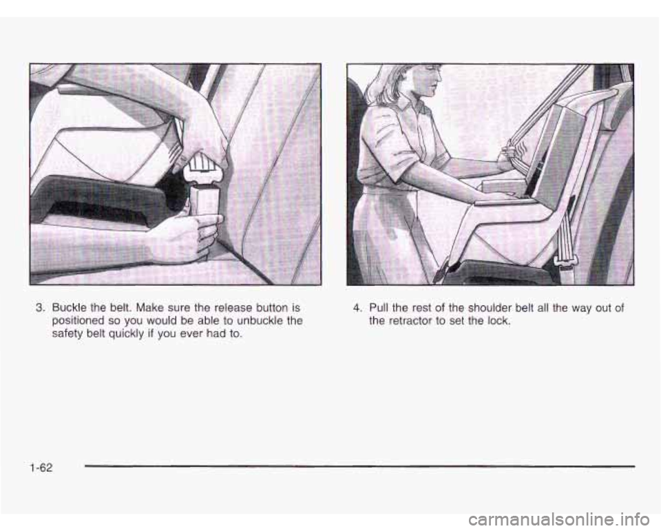 OLDSMOBILE SILHOUETTE 2003 Repair Manual 3. Buckle the belt. Make sure the release button is
positioned
so you would be able to unbuckle the
safety belt quickly
if you ever had to.
4. Pull the rest of the shoulder belt all the OLDSMOBILE SILHOUETTE 2003 Repair Manual 3. Buckle the belt. Make sure the release button is
positioned
so you would be able to unbuckle the
safety belt quickly
if you ever had to.
4. Pull the rest of the shoulder belt all the