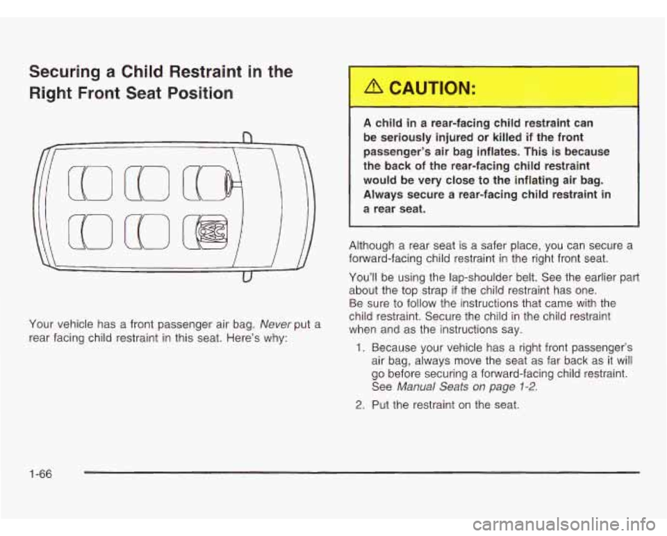 OLDSMOBILE SILHOUETTE 2003 User Guide Securing a Child Restraint in the 
Right  Front  Seat  Position 
n 
Your  vehicle  has  a front passenger  air bag. Never put a 
rear facing child restraint  in this  seat.  Here’s  why: 
A cl ...- 