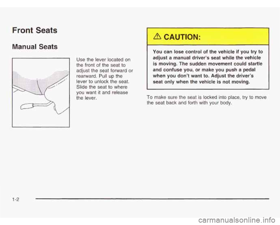 OLDSMOBILE SILHOUETTE 2003  Owners Manual Front Seats 
Manual Seats 
Use the  lever located on 
the front 
of the seat  to 
adjust  the seat  forward  or 
rearward. Pull up the 
lever to  unlock the seat. 
Slide the seat to  where 
you want  