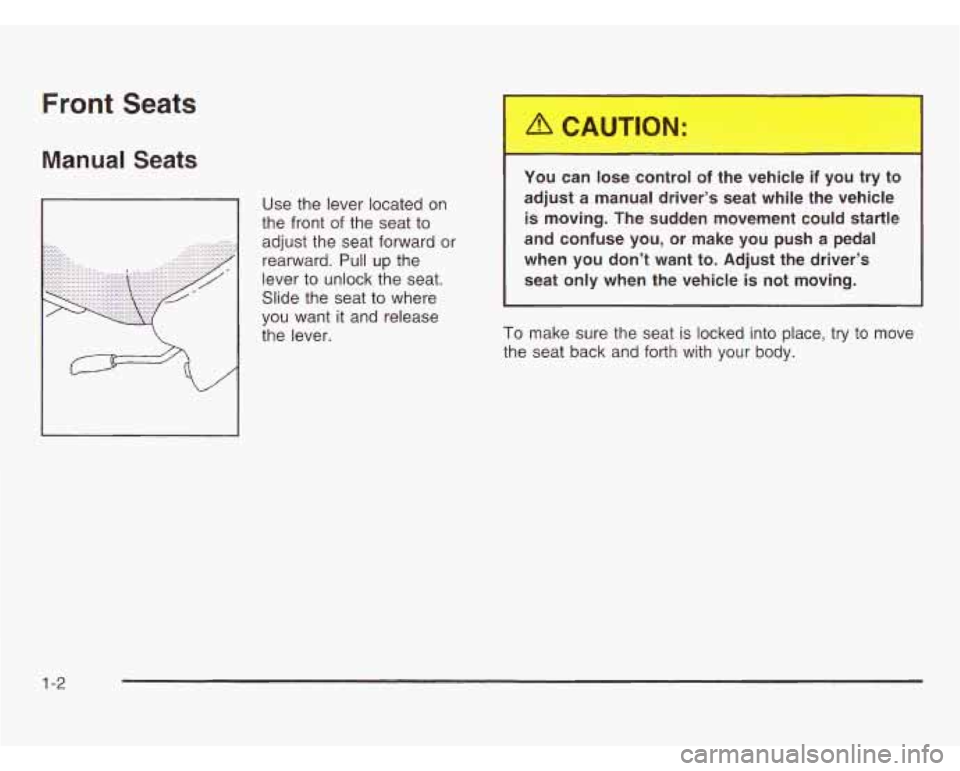 OLDSMOBILE SILHOUETTE 2003 Owners Manual Front Seats
Manual Seats
Use the lever located on
the front
of the seat to
adjust the seat forward or
rearward. Pull up the
lever to unlock the seat.
Slide the seat to where
you want OLDSMOBILE SILHOUETTE 2003 Owners Manual Front Seats
Manual Seats
Use the lever located on
the front
of the seat to
adjust the seat forward or
rearward. Pull up the
lever to unlock the seat.
Slide the seat to where
you want